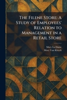 The Filene Store: A Study of Employees' Relation to Management in a Retail Store 1025656717 Book Cover