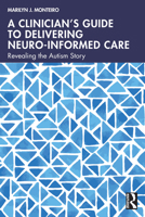 A Clinician’s Guide to Delivering Neuro-Informed Care: Revealing the Autism Story 1032858397 Book Cover