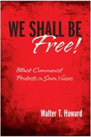 We Shall Be Free!: Black Communist Protests in Seven Voices 1439908591 Book Cover