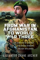 From War In Afghanistan To World War Three: The Secret Life of a Soldier and Officer in Modern Military Intelligence B0H62K2CY4 Book Cover