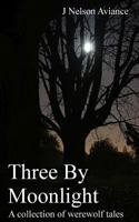 Three By Moonlight: A collection of werewolf tales 1484163370 Book Cover