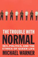 The Trouble with Normal: Sex, Politics, and the Ethics of Queer Life 0684865297 Book Cover