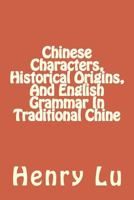 Chinese Characters, Historical Origins, And English Grammar In Traditional Chine 1985162288 Book Cover