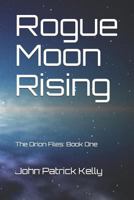 Rogue Moon Rising: The Orion Files: Book One 1723959650 Book Cover