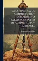 Guia Pràctica De Agrimensores Y Labradores Ã" Tratado Completo De Agrimensura Y Aforage... (Spanish Edition) 1024521184 Book Cover