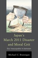 Japan's March 2011 Disaster and Moral Grit: Our Inescapable In-between 0739196707 Book Cover