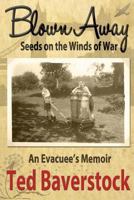 Blown Away: Seeds on the Winds of War - An Evacuee's Memoir 1492782513 Book Cover