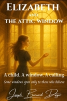 Elizabeth and the Attic Window 1918565015 Book Cover
