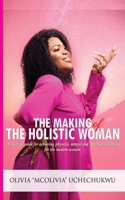 The Making of the Holistic Woman: A Lifestyle Guide for Achieving Physical, Mental, and Spiritual Wellbeing for the Modern Woman B0CS93FJXX Book Cover