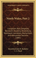 North Wales, Part 2: Llangollen, Bala, Dolgelley, Barmouth, Oswestry, Shrewsbury, Welshpool, Llanidloes, Machynlleth, And Aberystwith Sections 1164873970 Book Cover