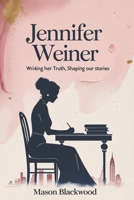 Jennifer Weiner: Writing Her Truth, Shaping Our Stories: A Biography B0F53ZRFLT Book Cover