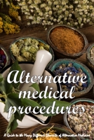 Alternative Medical Procedures: The Details of Alternative Medicine A Guide to the Many Different Elements of Alternative Medicine 3986087664 Book Cover