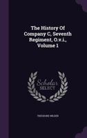 The History Of Company C, Seventh Regiment, O.v.i., Volume 1 1376984288 Book Cover