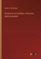 An Epitome for the Million. Fifty Facts about Australasia 3385329817 Book Cover