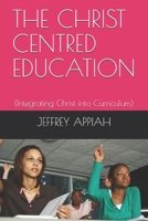 THE CHRIST CENTRED EDUCATION: (Integrating Christ into Curriculum) B088N68MSB Book Cover
