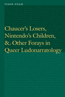 Chaucer's Losers, Nintendo's Children, and Other Forays in Queer Ludonarratology 1496217616 Book Cover