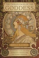The Twelve Faces of the Goddess: Transform Your Life with Astrology, Magick, and the Sacred Feminine 0738756032 Book Cover