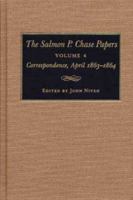 The Salmon P. Chase Papers, Vol. 4: Correspondence, April 1863–1864 0873385675 Book Cover