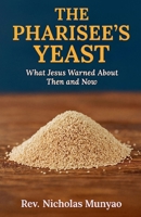 The Pharisee's Yeast: What Jesus Warned About Then and Now B0FV2C7V4Y Book Cover