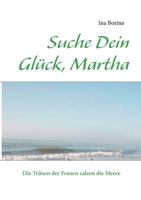 Suche Dein Glück, Martha: Die Tränen der Frauen salzen die Meere 3844819401 Book Cover