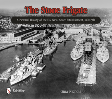 The Stone Frigate: A Pictorial History of the U.S. Naval Shore Establishment, 1800-1941 0764343394 Book Cover