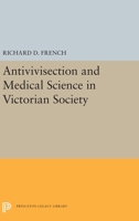 Antivivisection and Medical Science in Victorian Society 0691655200 Book Cover