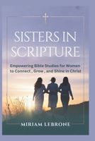Sisters in Scripture: Empowering Bible Studies for Women to Connect, Grow, and Shine in Christ B0GG74CXRX Book Cover
