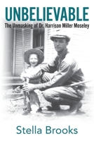 Unbelievable: The Unmasking of Dr. Harrison Miller Moseley 0999648470 Book Cover