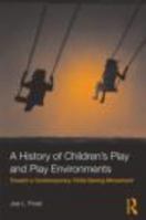 A History of Children's Play and Play Environments: Toward a Contemporary Child-Saving Movement 0415806208 Book Cover