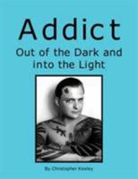 Addict Out of the Dark and Into the Light 1425778879 Book Cover