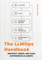 The LLMOps Handbook: Architect, Debug, and Scale Autonomous AI Agents B0GGJ92SFL Book Cover