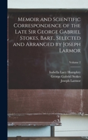 Memoir and Scientific Correspondence of the Late Sir George Gabriel Stokes, Bart., Selected and Arranged by Joseph Larmor; Volume 2 B0BPQ445MT Book Cover