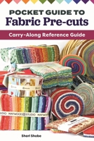 Pocket Guide to Fabric Pre-cuts: Carry-Along Reference Guide (Landauer) Common Cuts, Uses, and Advantages for Sewing and Quilting - Compact 6x4 Size is Perfect for Taking Along to the Fabric Store 1639810293 Book Cover