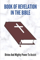 Book Of Revelation In The Bible: Divine And Mighty Power To Assist: Truth Of God B098S1DYLY Book Cover