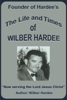 The Life and Times of Wilber Hardee: Founder of Hardee's 0595140017 Book Cover