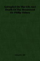 Astrophel or the Life and Death of the Renowned Sir Philip Sidney 1406753092 Book Cover