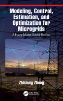 Modeling, Control, Estimation, and Optimization for Microgrids: A Fuzzy-Model-Based Method 1032653272 Book Cover