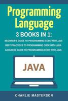 Programming Language: 3 Books in 1: Beginner's Guide + Best Practices + Advanced Guide to Programming Code with Java 1547050241 Book Cover
