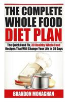 The Complete Whole Food Diet Plan: The Quick Food Fix, 30 Healthy Whole Food Recipes that Will Change Your Life in 30 Days 1515345122 Book Cover