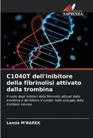 C1040T dell'inibitore della fibrinolisi attivato dalla trombina: Il ruolo degli inibitori della fibrinolisi attivati dalla trombina e del fattore V ... della trombosi venosa. 6206078671 Book Cover