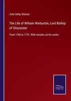 The Life Of William Warburton, Lord Bishop Of Gloucester, From 1760 To 1779: With Remarks On His Work 1104313464 Book Cover
