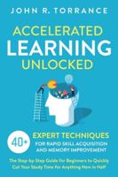 Accelerated Learning Unlocked: 40+ Expert Techniques for Rapid Skill Acquisition and Memory Improvement. The Step-by-Step Guide for Beginners to Quickly Cut Your Study Time for Anything New in Half 1647800552 Book Cover