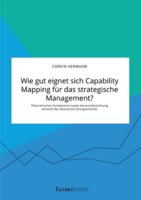Wie gut eignet sich Capability Mapping für das strategische Management? Theoretisches Fundament sowie Veranschaulichung anhand des deutschen Energiemarkts (German Edition) 3963560932 Book Cover