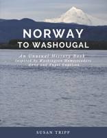Norway to Washougal: An Unusual History Book Inspired by Homesteaders Anna and Engel Engelsen 1667841025 Book Cover