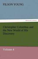 Christopher Columbus and the New World of His Discovery Volume 4 1518694802 Book Cover