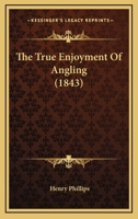 The True Enjoyment Of Angling 1528710622 Book Cover