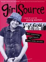 Girlsource: A Book by and for Young Women About Relationships, Rights, Futures, Bodies, Minds, and Souls 1580085555 Book Cover