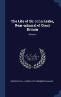 The Life of Sir John Leake, Rear-Admiral of Great Britain; Volume 2 1376746786 Book Cover