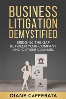 Business Litigation Demystified : Bridging the Gap Between Your Company and Outside Counsel 173497611X Book Cover