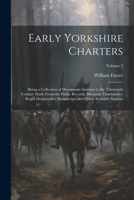 Early Yorkshire Charters; Being a Collection of Documents Anterior to the Thirteenth Century Made From the Public Records, Monastic Chartularies, ... and Other Available Sources; Volume 2 1021475947 Book Cover